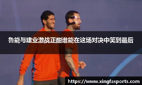 鲁能与建业激战正酣谁能在这场对决中笑到最后